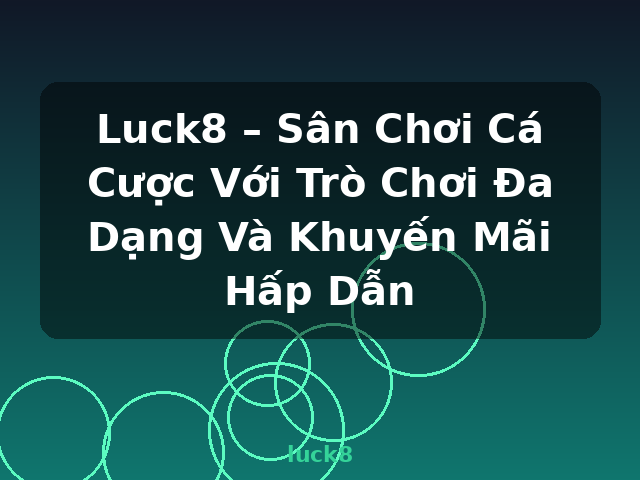 Luck8 – Sân Chơi Cá Cược Với Trò Chơi Đa Dạng Và Khuyến Mãi Hấp Dẫn - luck8