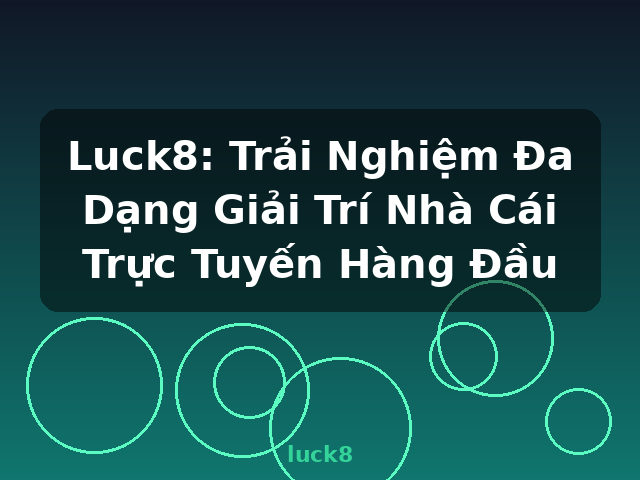 Luck8: Trải Nghiệm Đa Dạng Giải Trí Nhà Cái Trực Tuyến Hàng Đầu - luck8
