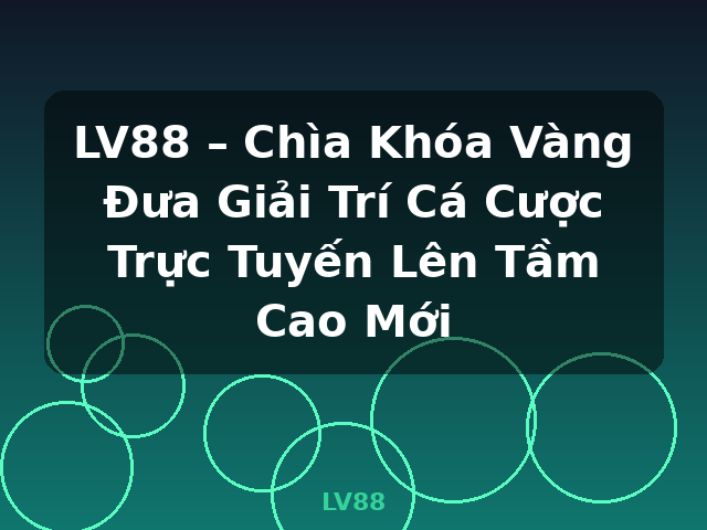 LV88 – Chìa Khóa Vàng Đưa Giải Trí Cá Cược Trực Tuyến Lên Tầm Cao Mới - LV88