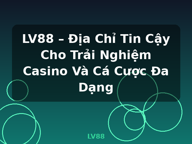 LV88 – Địa Chỉ Tin Cậy Cho Trải Nghiệm Casino Và Cá Cược Đa Dạng - LV88