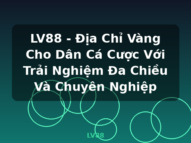 LV88 - Địa Chỉ Vàng Cho Dân Cá Cược Với Trải Nghiệm Đa Chiều Và Chuyên Nghiệp - LV88