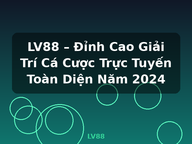 LV88 – Đỉnh Cao Giải Trí Cá Cược Trực Tuyến Toàn Diện Năm 2024 - LV88