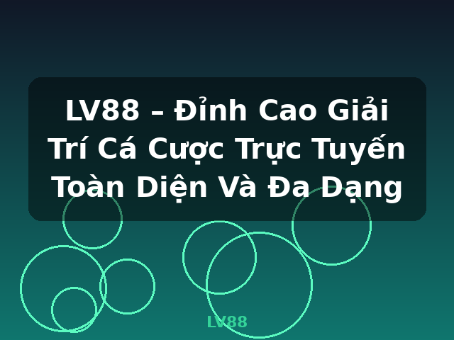 LV88 – Đỉnh Cao Giải Trí Cá Cược Trực Tuyến Toàn Diện Và Đa Dạng - LV88