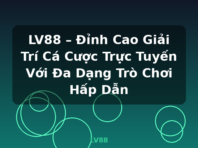 LV88 – Đỉnh Cao Giải Trí Cá Cược Trực Tuyến Với Đa Dạng Trò Chơi Hấp Dẫn - LV88