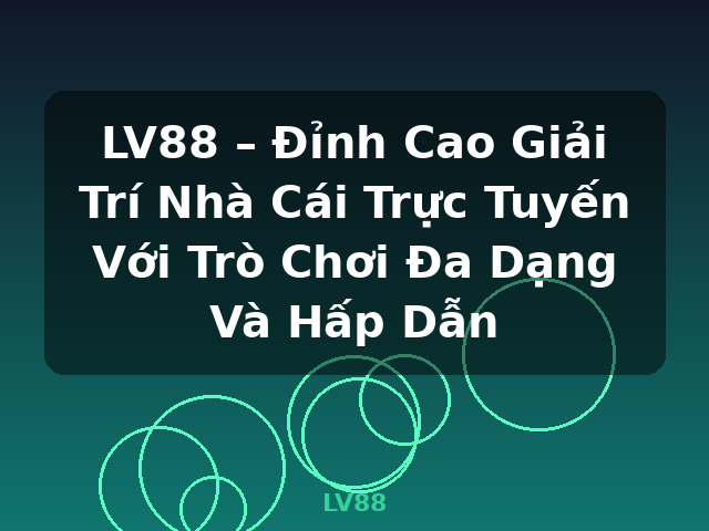LV88 – Đỉnh Cao Giải Trí Nhà Cái Trực Tuyến Với Trò Chơi Đa Dạng Và Hấp Dẫn - LV88