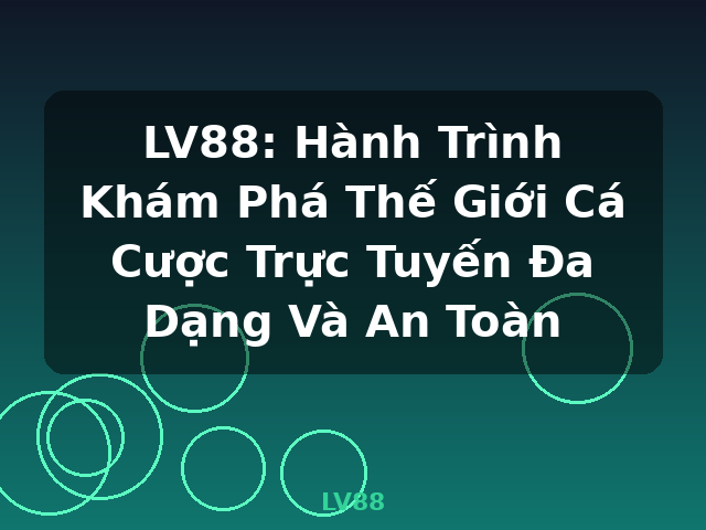 LV88: Hành Trình Khám Phá Thế Giới Cá Cược Trực Tuyến Đa Dạng Và An Toàn - LV88