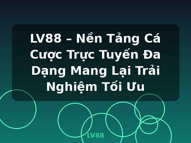 LV88 – Nền Tảng Cá Cược Trực Tuyến Đa Dạng Mang Lại Trải Nghiệm Tối Ưu - LV88