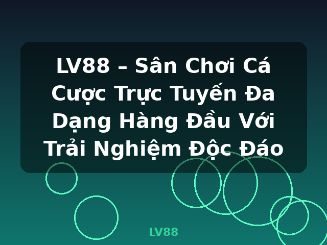 LV88 – Sân Chơi Cá Cược Trực Tuyến Đa Dạng Hàng Đầu Với Trải Nghiệm Độc Đáo - LV88
