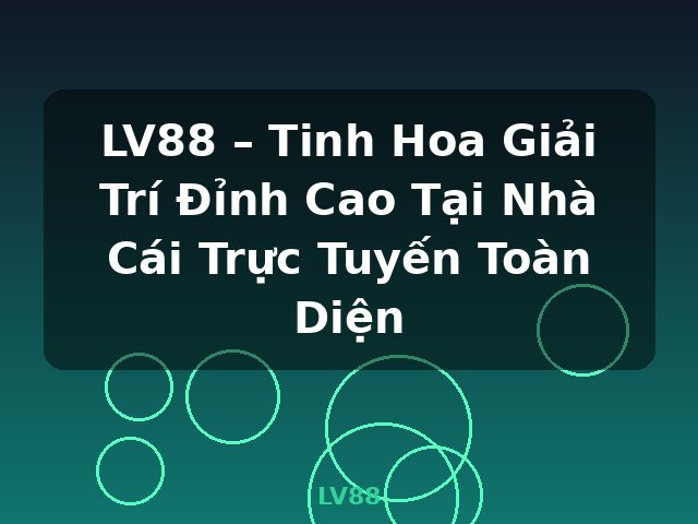 LV88 – Tinh Hoa Giải Trí Đỉnh Cao Tại Nhà Cái Trực Tuyến Toàn Diện - LV88