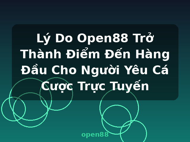 Lý Do Open88 Trở Thành Điểm Đến Hàng Đầu Cho Người Yêu Cá Cược Trực Tuyến - open88