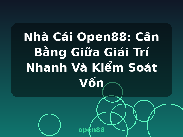 Nhà Cái Open88: Cân Bằng Giữa Giải Trí Nhanh Và Kiểm Soát Vốn - open88