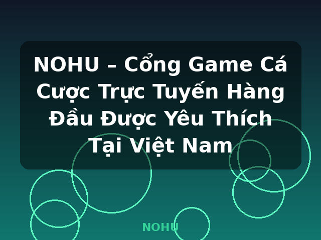 NOHU – Cổng Game Cá Cược Trực Tuyến Hàng Đầu Được Yêu Thích Tại Việt Nam - NOHU