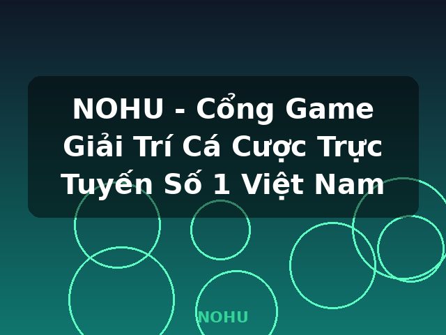NOHU - Cổng Game Giải Trí Cá Cược Trực Tuyến Số 1 Việt Nam - NOHU