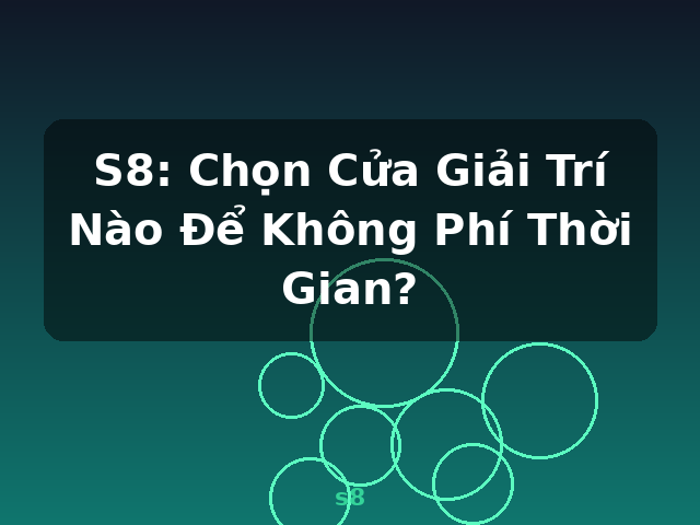 S8: Chọn Cửa Giải Trí Nào Để Không Phí Thời Gian? - s8
