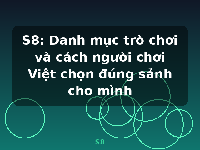 S8: Danh mục trò chơi và cách người chơi Việt chọn đúng sảnh cho mình - S8