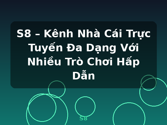 S8 – Kênh Nhà Cái Trực Tuyến Đa Dạng Với Nhiều Trò Chơi Hấp Dẫn - S8
