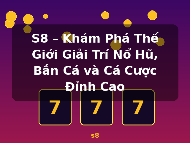 S8 – Khám Phá Thế Giới Giải Trí Nổ Hũ, Bắn Cá và Cá Cược Đỉnh Cao - s8