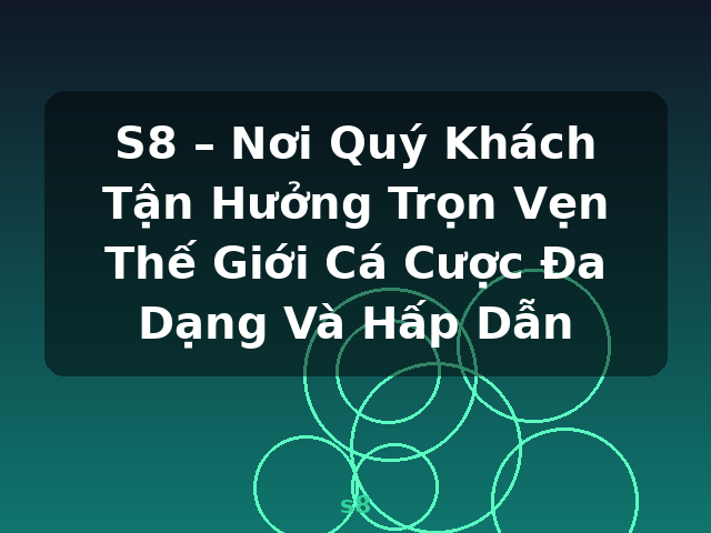 S8 – Nơi Quý Khách Tận Hưởng Trọn Vẹn Thế Giới Cá Cược Đa Dạng Và Hấp Dẫn - s8