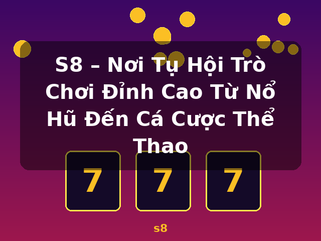 S8 – Nơi Tụ Hội Trò Chơi Đỉnh Cao Từ Nổ Hũ Đến Cá Cược Thể Thao - s8