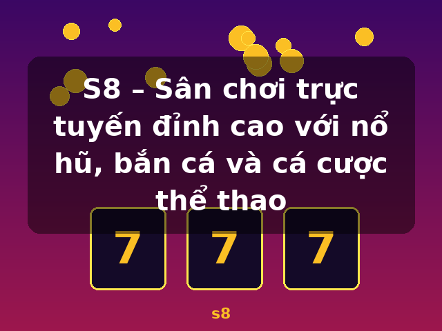 S8 – Sân chơi trực tuyến đỉnh cao với nổ hũ, bắn cá và cá cược thể thao - s8