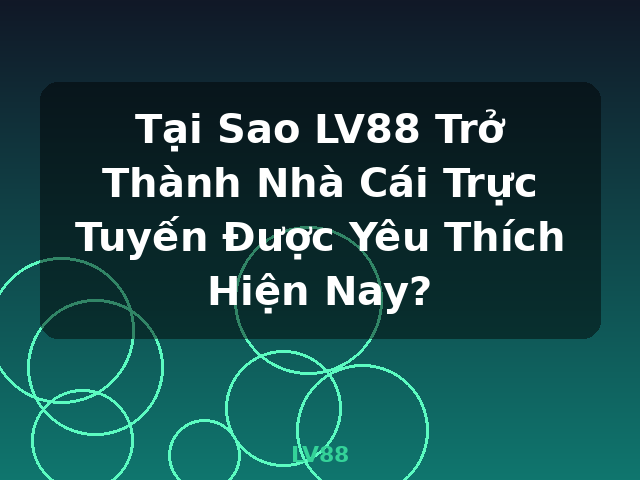 Tại Sao LV88 Trở Thành Nhà Cái Trực Tuyến Được Yêu Thích Hiện Nay? - LV88