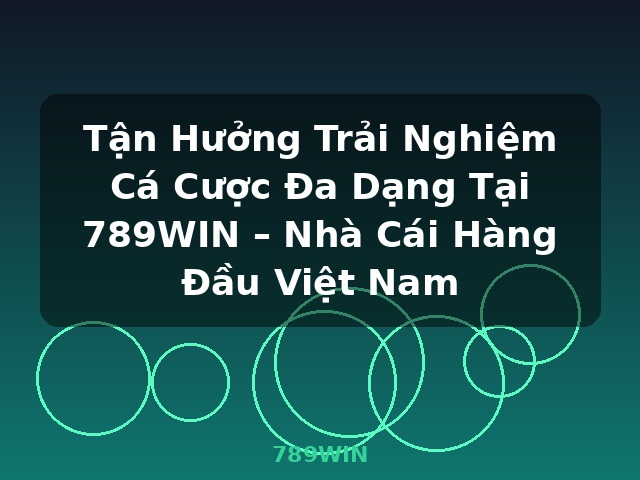 Tận Hưởng Trải Nghiệm Cá Cược Đa Dạng Tại 789WIN – Nhà Cái Hàng Đầu Việt Nam - 789WIN
