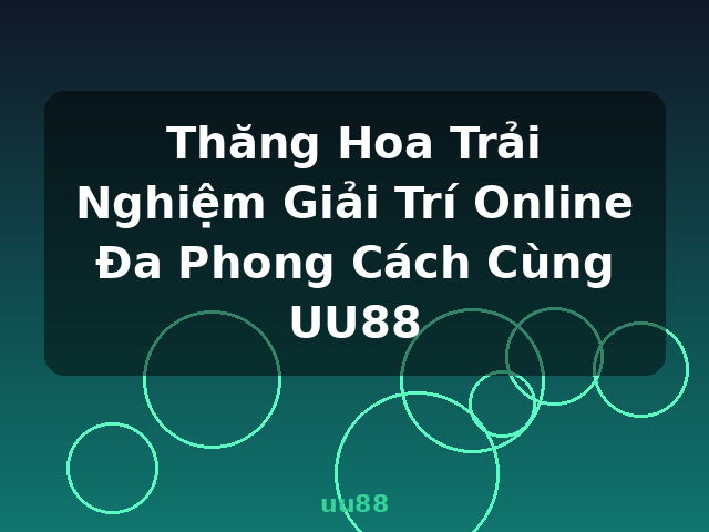 Thăng Hoa Trải Nghiệm Giải Trí Online Đa Phong Cách Cùng UU88 - uu88