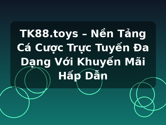 TK88.toys – Nền Tảng Cá Cược Trực Tuyến Đa Dạng Với Khuyến Mãi Hấp Dẫn