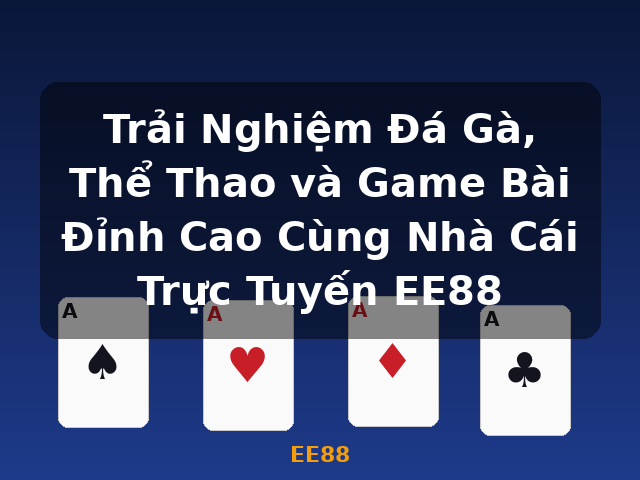 Trải Nghiệm Đá Gà, Thể Thao và Game Bài Đỉnh Cao Cùng Nhà Cái Trực Tuyến EE88 - EE88