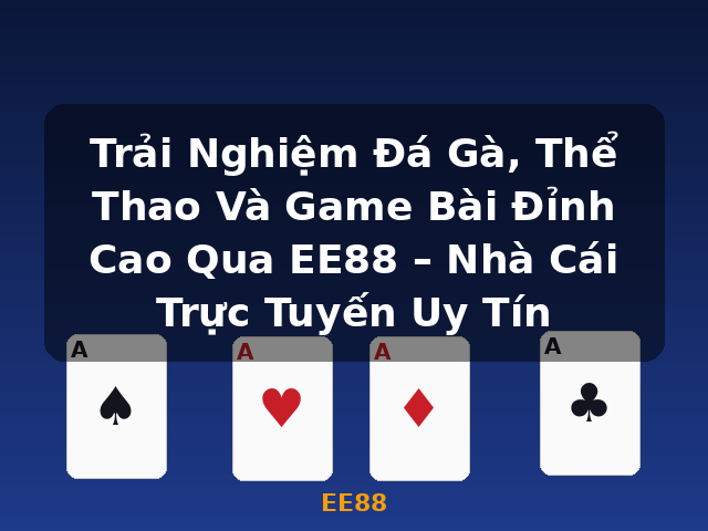 Trải Nghiệm Đá Gà, Thể Thao Và Game Bài Đỉnh Cao Qua EE88 – Nhà Cái Trực Tuyến Uy Tín - EE88