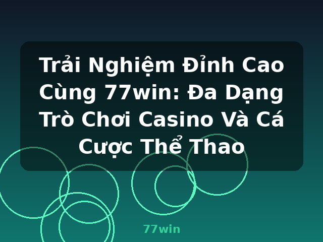 Trải Nghiệm Đỉnh Cao Cùng 77win: Đa Dạng Trò Chơi Casino Và Cá Cược Thể Thao - 77win