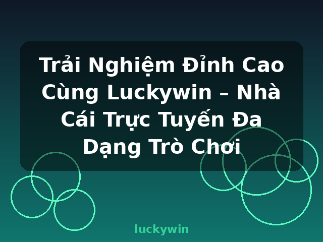 Trải Nghiệm Đỉnh Cao Cùng Luckywin – Nhà Cái Trực Tuyến Đa Dạng Trò Chơi - luckywin