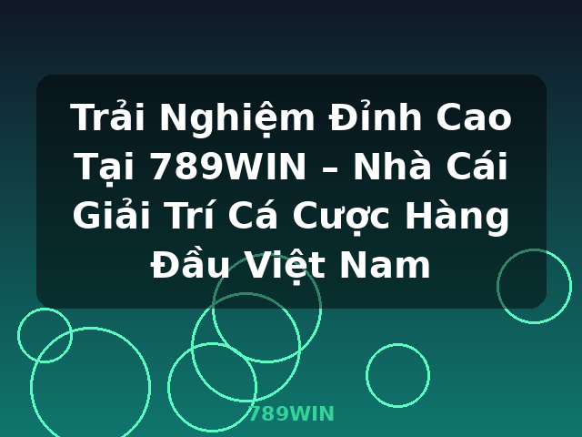 Trải Nghiệm Đỉnh Cao Tại 789WIN – Nhà Cái Giải Trí Cá Cược Hàng Đầu Việt Nam - 789WIN