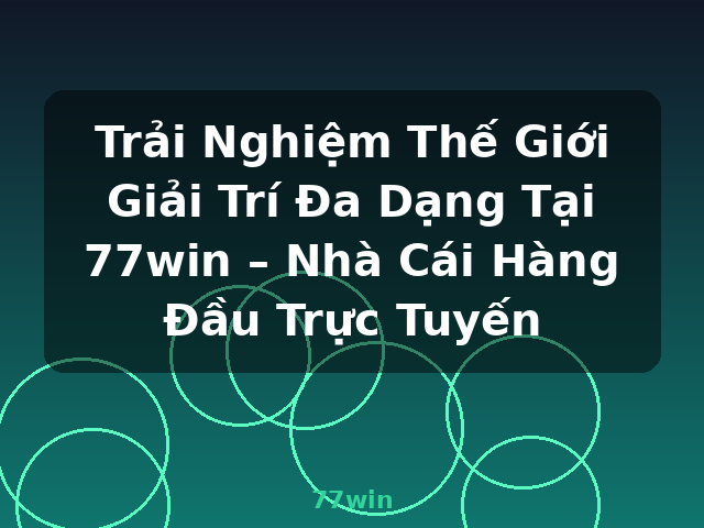 Trải Nghiệm Thế Giới Giải Trí Đa Dạng Tại 77win – Nhà Cái Hàng Đầu Trực Tuyến - 77win
