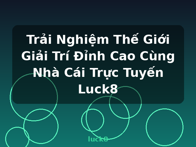 Trải Nghiệm Thế Giới Giải Trí Đỉnh Cao Cùng Nhà Cái Trực Tuyến Luck8 - luck8