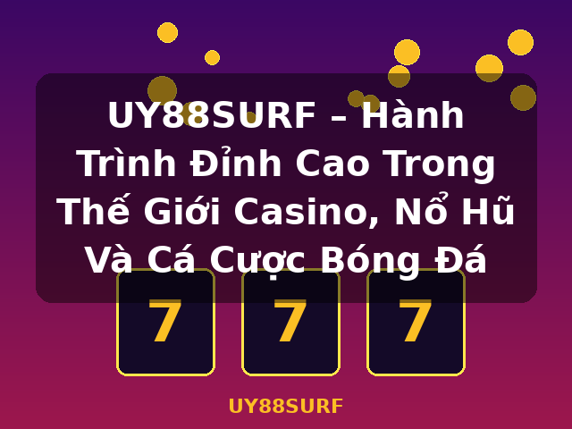 UY88SURF – Hành Trình Đỉnh Cao Trong Thế Giới Casino, Nổ Hũ Và Cá Cược Bóng Đá - UY88SURF