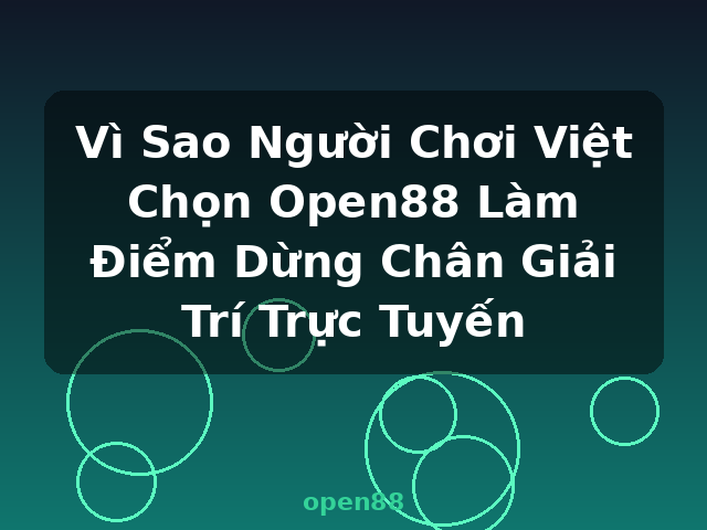 Vì Sao Người Chơi Việt Chọn Open88 Làm Điểm Dừng Chân Giải Trí Trực Tuyến - open88
