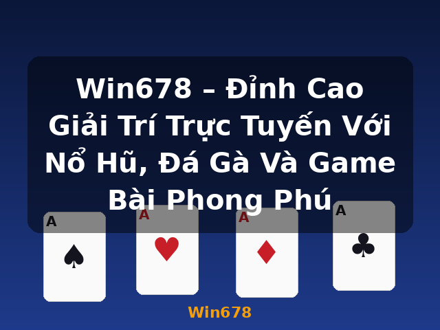 Win678 – Đỉnh Cao Giải Trí Trực Tuyến Với Nổ Hũ, Đá Gà Và Game Bài Phong Phú - Win678