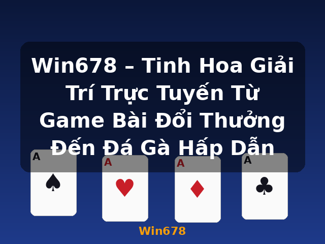 Win678 – Tinh Hoa Giải Trí Trực Tuyến Từ Game Bài Đổi Thưởng Đến Đá Gà Hấp Dẫn - Win678